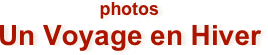 photos 
Un Voyage en Hiver