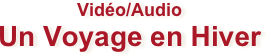 Vidéo/Audio
Un Voyage en Hiver